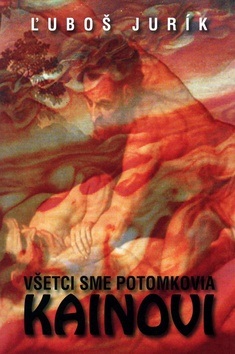 Všetci sme potomkovia Kainovi (Ľuboš Jurík)