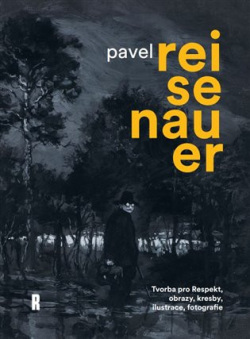 Pavel Reisenauer: Tvorba pro Respekt, obrazy, kresby, ilustrace, fotografie (Kol.)