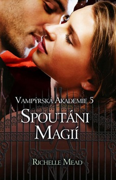 Vampýrská akademie 5 Spoutáni magií (Richelle Mead)