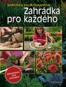 Zahrádka pro každého Zahradničení krok za krokem (Dorothea Baumjohannová)