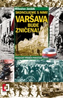 Skoncujeme s nimi! Varšava bude zničena! (Miloslav Jenšík)