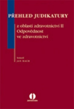 Přehled judikatury z oblasti zdravotnictví II - Odpovědnost ve zdravotnictví (Jan Mach)