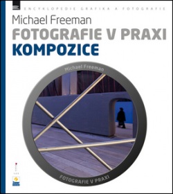 Fotografie v praxi: KOMPOZICE (Michael Freeman)