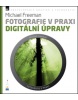 Fotografie v praxi: DIGITÁLNÍ ÚPRAVY (Michael Freeman)