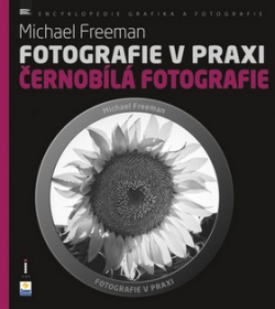 Fotografie v praxi ČERNOBÍLÁ FOTOGRAFIE (Michael Freeman)