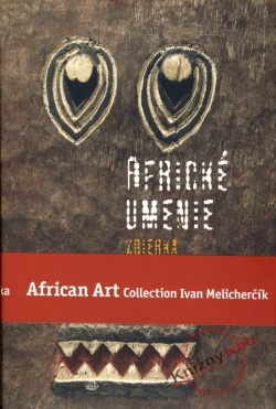 Africké umenie zbierka Ivana Melicherčíka /African Art Collection Ivan Melicherčík (Ivan Melicherčík)