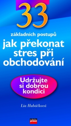 33 základních postupů Jak překonat stres při obchodování (Lia Hubáčková)