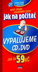 Jak na počítač Vypalujeme CD a DVD (Petr Broža)