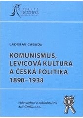 Komunismus, levicová kultura a česká politika 1890-1938 (Ladislav Cabada)