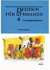 Deutsch für Gymnasien 4 - Grundlagenlehrbuch (Věra Hoppnerová)