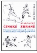 Starověké čínské zbraně / Průvodce historií válečných nástrojů a tradičních zbraní čínských bojových umění (Jwing-ming Yang)