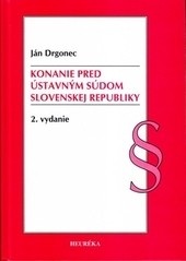 Konanie pred Ústavným súdom Slovenskej republiky. 2. vyd. (Ján Drgonec)