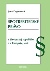 Spotrebiteľské právo v Slovenskej republike a v Európskej únii (Jana Drgoncová)