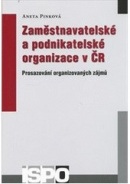 Zaměstnavatelské a podnikatelské organizace v ČR: Prosazování organizovaných zájmů (Aneta Pinková)