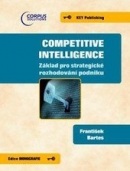 COMPETITIVE INTELLIGENCE - Základ pro strategické rozhodování podniku (František Bartes)