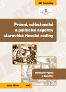 Právní, náboženské a politické aspekty starověké římské rodiny (Miroslav Frýdek)