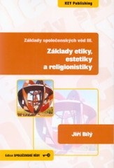 Základy společenských věd III. Základy etiky, estetiky a religionistiky (Jiří Bílý)