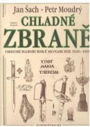 CHLADNÉ ZBRANĚ OBDOBÍ HABSBURSKÉ MONARCHIE 1526-1918 (Antonín Červený)