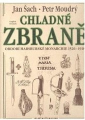 CHLADNÉ ZBRANĚ OBDOBÍ HABSBURSKÉ MONARCHIE 1526-1918 (Antonín Červený)