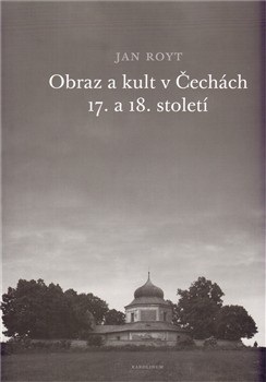 Obraz a kult v Čechách 17. a 18. století (Jan Royt)