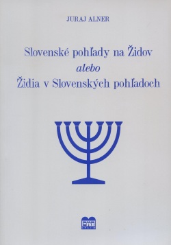 Slovenské pohľady na Židov alebo Židia v Slovenských pohľadoch (Juraj Alner)