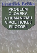 Problém človeka a humanizmu v politickej filozofii (František Briška)