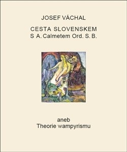 Cesta Slovenskem s A. Calmetem Ord. S. B. aneb Theorie wampyrismu (Josef Váchal)