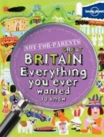 Lonely Planet Not For Parents Great Britain: Everything You Ever Wanted to Know (Lonely Planet)