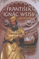 František Ignác Weiss Sochař českého pozdního baroka (Jana Tischerová)