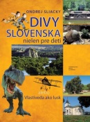 Divy Slovenska nielen pre deti alebo Vlastiveda ako lusk (Ondrej Sliacky)