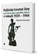 Politické trestné činy pred Slovenským najvyšším súdom v rokoch1939 - 1944 (Katarína Zavacká)