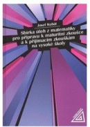 Sbírka úloh z matematiky pro přípravu k maturitní zkoušce a k přijímacím zkouškám na VŠ (Josef Kubát)