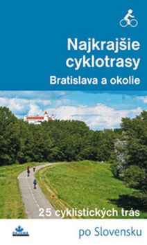 Najkrajšie cyklotrasy Bratislava a okolie (Daniel Kollár; František Turanský)