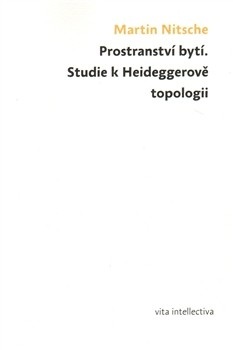 Prostranství bytí. Studie k Heideggerově topologii (Martin Nitsche)