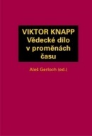 VIKTOR KNAPP - Vědecké dílo v proměnách času (Aleš Gerloch)