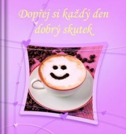 Dopřej si každý den dobrý skutek (autor neuvedený)