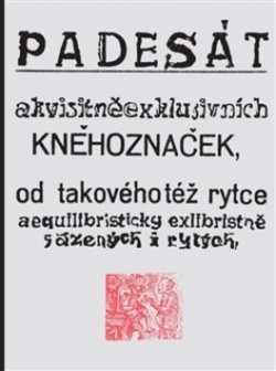 Padesát akvisitněexklusivních kněhoznaček od takovéhotéž rytce aequilibris (Josef Váchal)