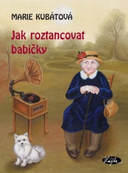 Jak roztancovat babičky (Marie Kubátová)