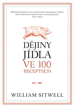 Dějiny jídla ve 100 receptech (William Sitwell)