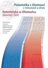 Polonistika v Olomouci v minulosti a dnes / Polonistyka w Ołomu˝cu dawniej i dziť (Marie Sobotková; Izabela Szulc; Magdalena Zakrzewska; Alexandra Starzynska a kolektiv autorů)