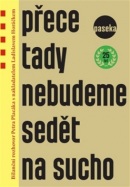 Přece tady nebudeme sedět na sucho (Ladislav Horáček; Petr Placák)