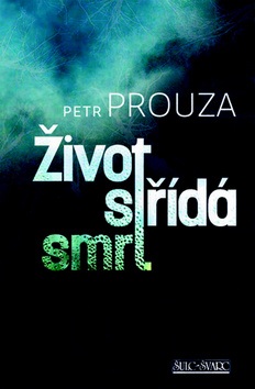 Život střídá smrt (Petr Prouza)