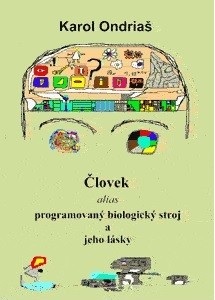 Človek alias programovaný biologický zdroj a jeho lásky (Karol Ondriaš)