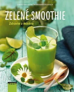 Zelené smoothie- Zdravie z mixéra (Burkhard Hickisch, Christian Guth)