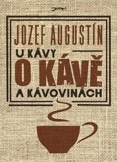 U kávy o kávě a kávovinách (Jozef Augustín)