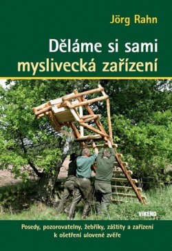 Děláme si sami myslivecká zařízení - Posedy, pozorovatelny, žebříky, záštity a zařízení k ošetření ulovené zvěře (Jörg Rahn)