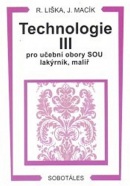 TECHNOLOGIE III. PRO UČEBNÍ OBORY SOU LAKÝRNÍK, MALÍŘ (Jiří, Roman Liška, Macík)