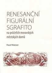 Renesanční figurální sgrafito na průčelích moravských městských domů (Pavel Waisser)