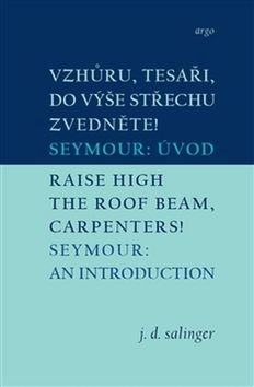 Vzhůru, tesaři, do výše střechu zvedněte!/Raise High the Roof Beam, Carpenters! (Jerome David Salinger)