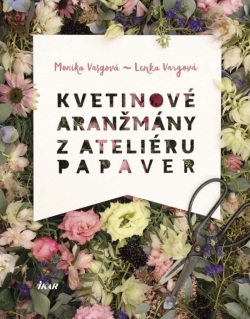 Kvetinové aranžmány z Ateliéru Papaver (Monika Vargová, Lenka Vargová)